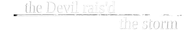the Devil rais'd the storm